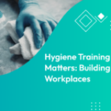 Hygiene Training Matters: Building Safer Workplaces